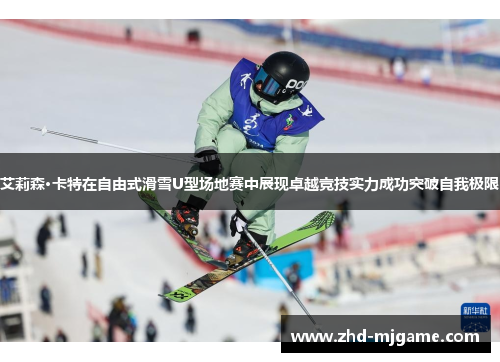艾莉森·卡特在自由式滑雪U型场地赛中展现卓越竞技实力成功突破自我极限