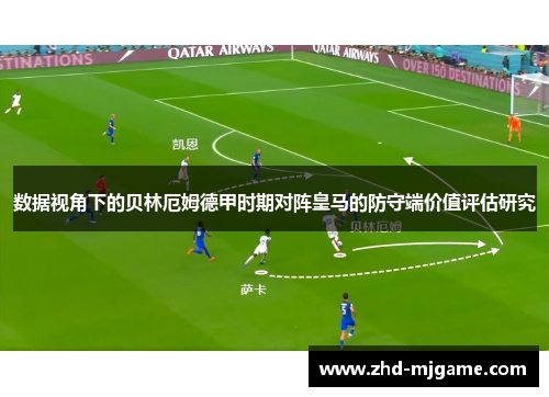 数据视角下的贝林厄姆德甲时期对阵皇马的防守端价值评估研究