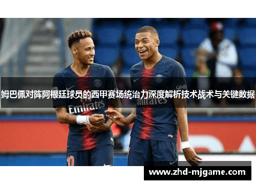 姆巴佩对阵阿根廷球员的西甲赛场统治力深度解析技术战术与关键数据